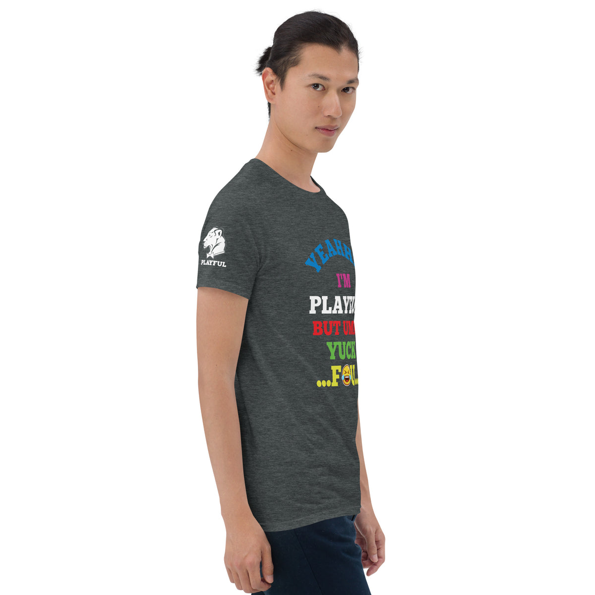 Yeahhh I'm Playful But Umm, Yuck Fou (Unisex) T-Shirt