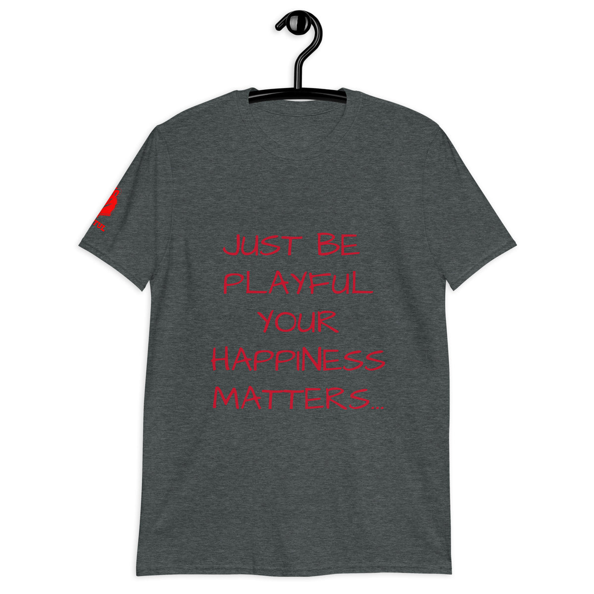 Just Be Playful Your Happiness Matters (Unisex) T-Shirt