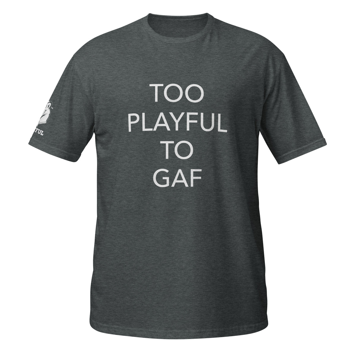 Too Playful To GAF (Unisex) T-Shirt