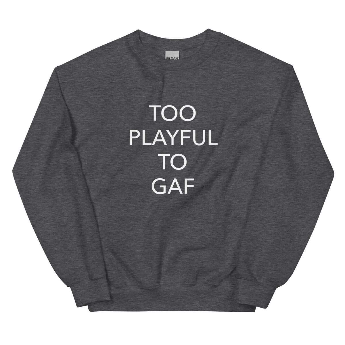 Too Playful To GAF (Unisex) Sweatshirt