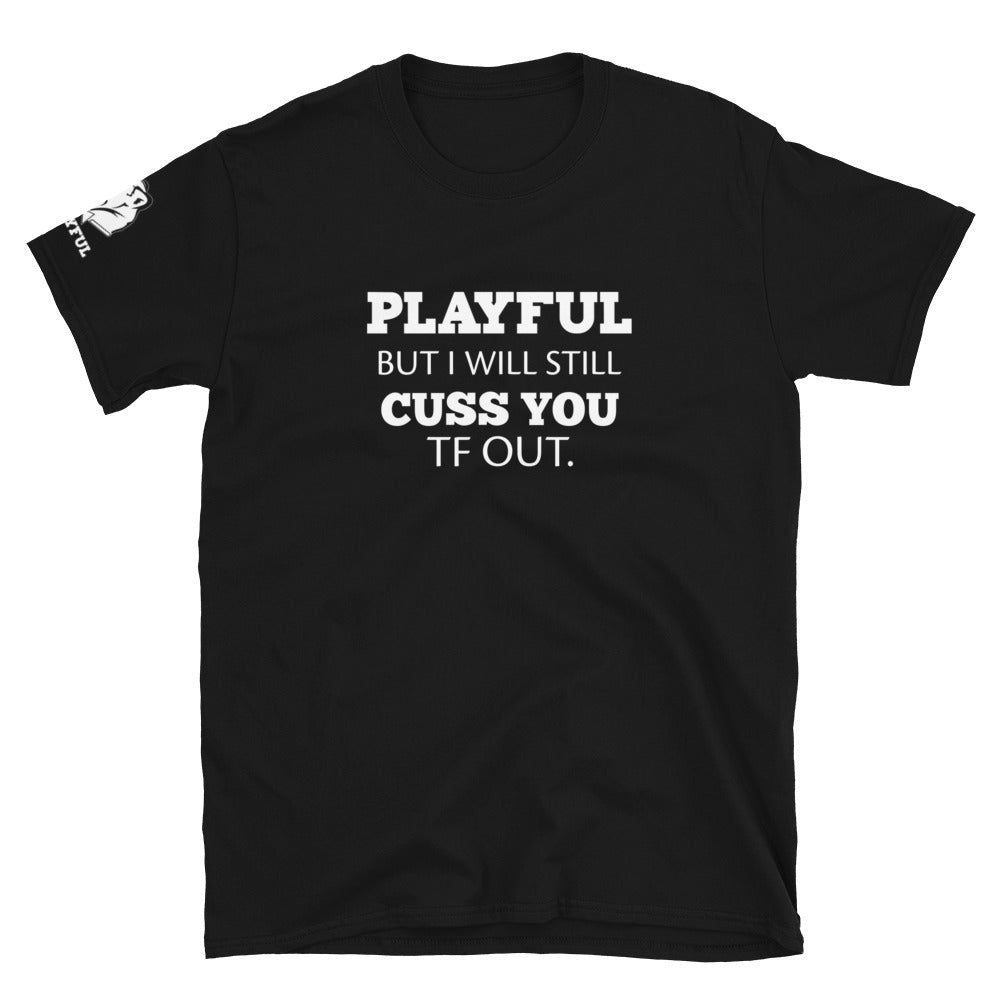 Playful But I Will Still Cuss You TF Out (Unisex) T-Shirt