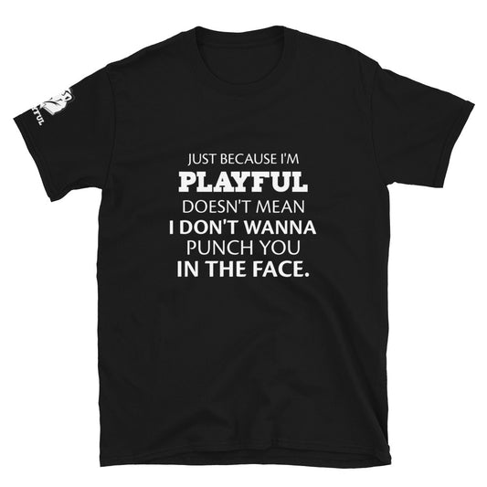 Just Because I'm Playful (Unisex) T-Shirt