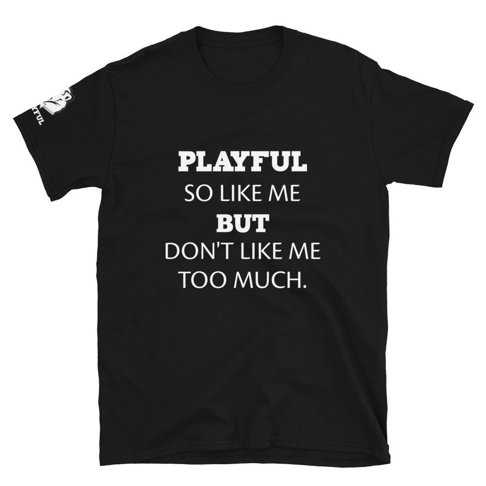 Playful So Like Me But Don't Like Me Too Much (Unisex) T-Shirt