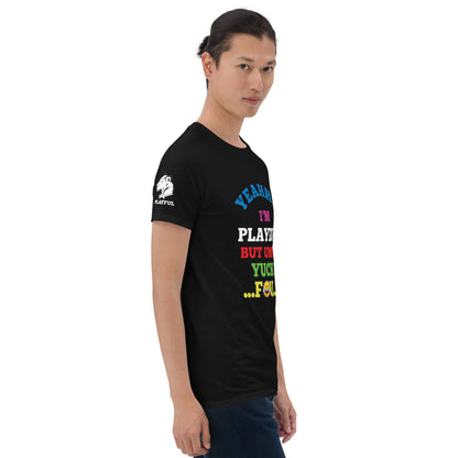 Yeahhh I'm Playful But Umm, Yuck Fou (Unisex) T-Shirt