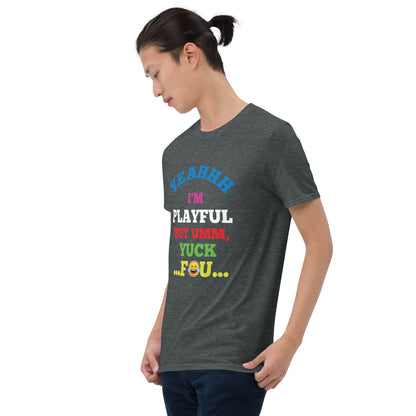 Yeahhh I'm Playful But Umm, Yuck Fou (Unisex) T-Shirt