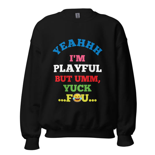 Yeahhh I'm Playful But Umm, Yuck Fou (Unisex) Sweatshirt