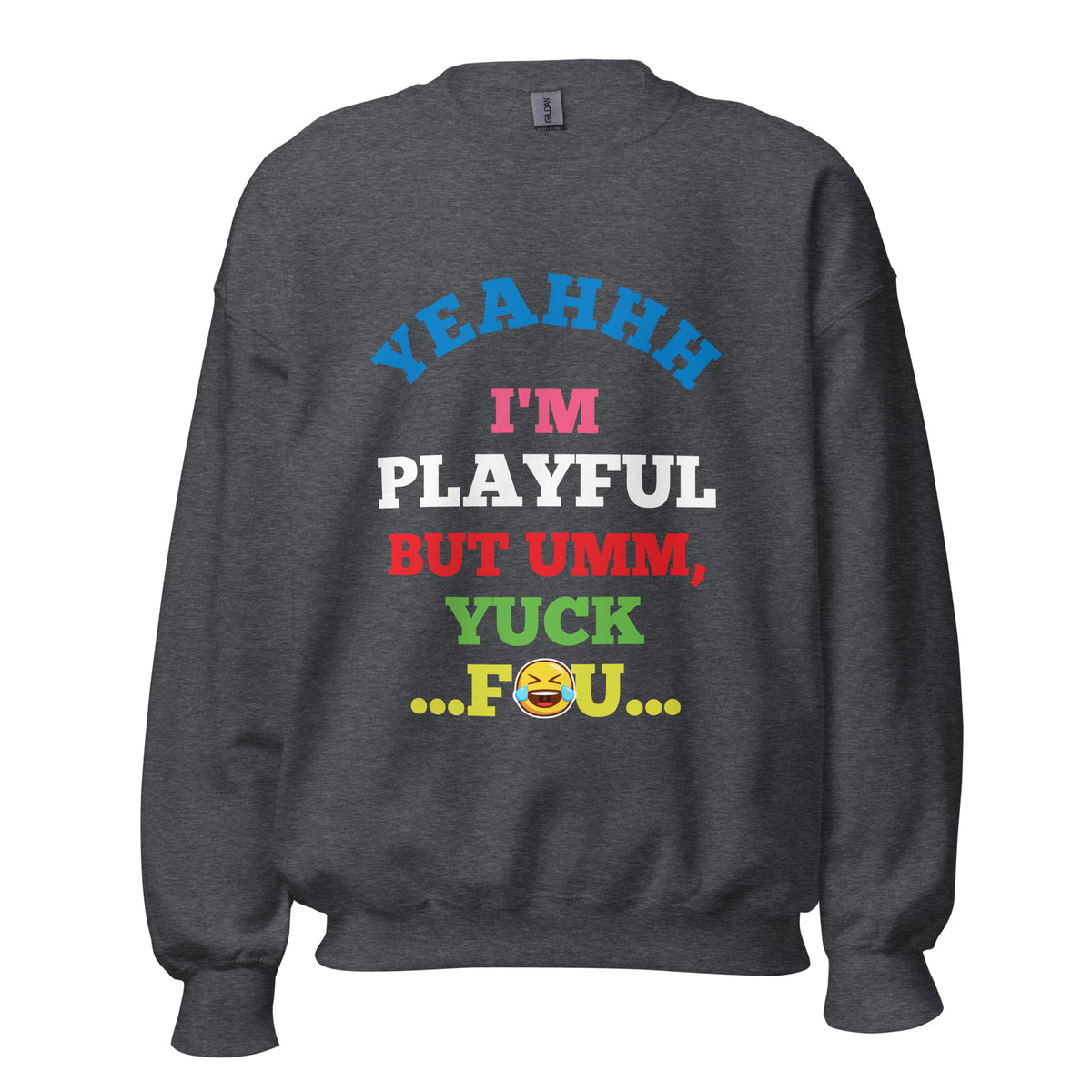 Yeahhh I'm Playful But Umm, Yuck Fou (Unisex) Sweatshirt