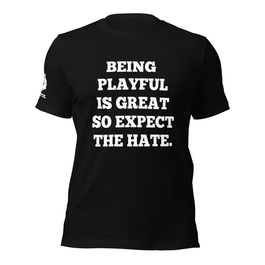 Being Playful is Great, So Expect the Hate (Unisex) T-Shirt