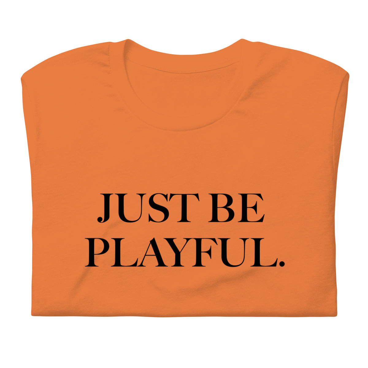 Just Be Playful. (Unisex) T-Shirt