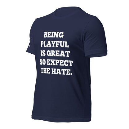Being Playful is Great, So Expect the Hate (Unisex) T-Shirt