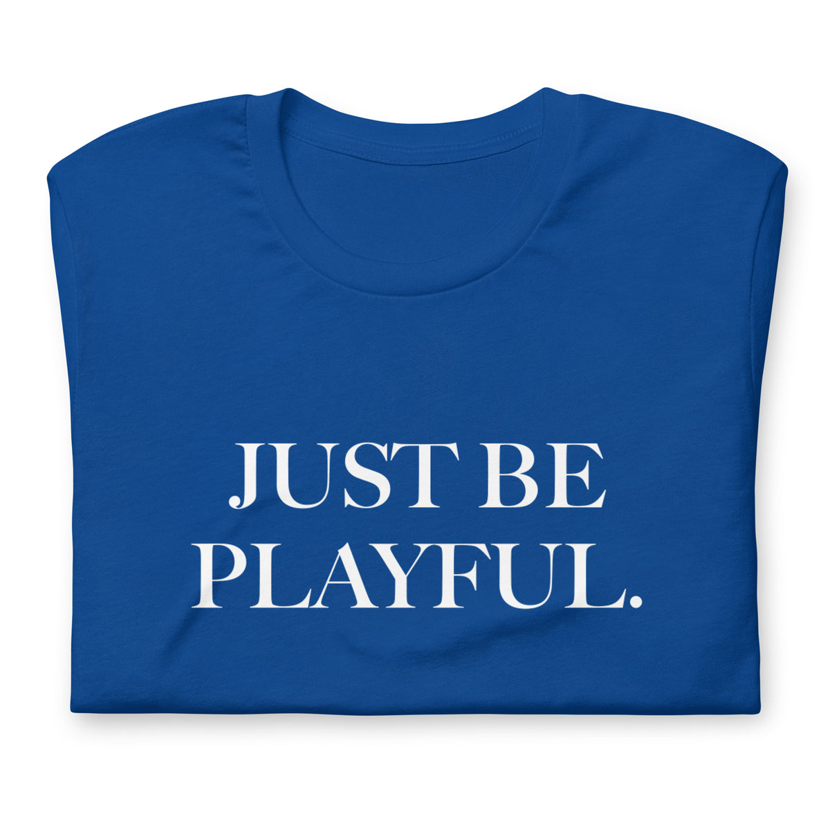 Just Be Playful. (Unisex) T-Shirt