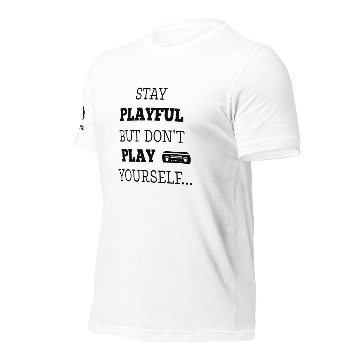 Stay Playful But Don't Play Yourself (Unisex) T-Shirt
